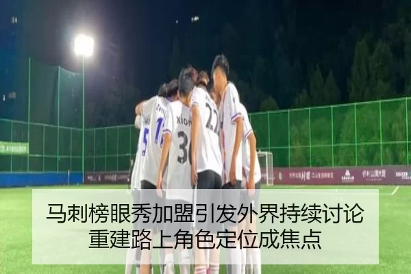 马刺榜眼秀加盟引发外界持续讨论 重建路上角色定位成焦点